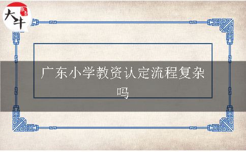 广东小学教资认定流程复杂吗
