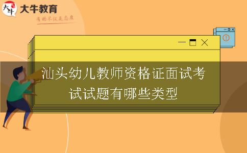 汕头幼儿教师资格证面试考试试题有哪些类型