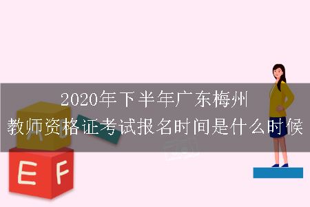 2020年下半年广东梅州教师资格证考试报名时间是什么时候