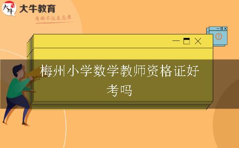 梅州小学数学教师资格证好考吗