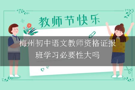 梅州初中语文教师资格证报班学习必要性大吗