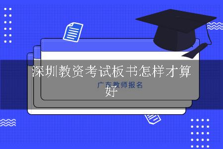 深圳教资考试板书怎样才算好