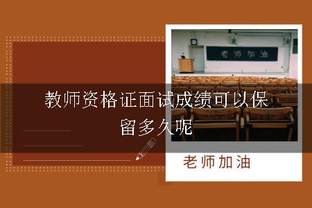 教师资格证面试成绩可以保留多久呢