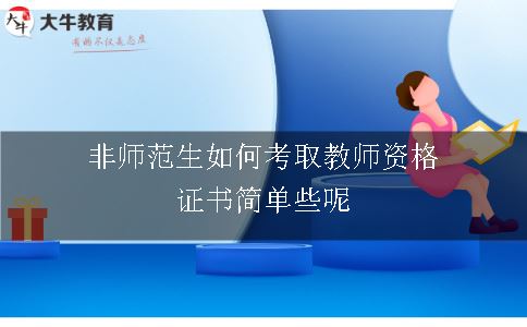 非师范生如何考取教师资格证书简单些呢