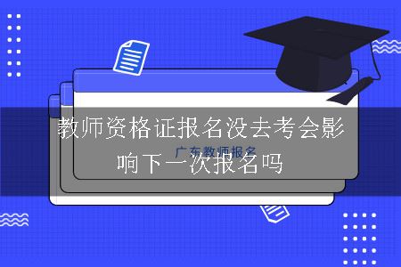 教师资格证报名没去考会影响下一次报名吗