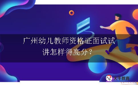 广州幼儿教师资格证面试试讲怎样得高分？