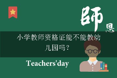 小学教师资格证能不能教幼儿园吗？