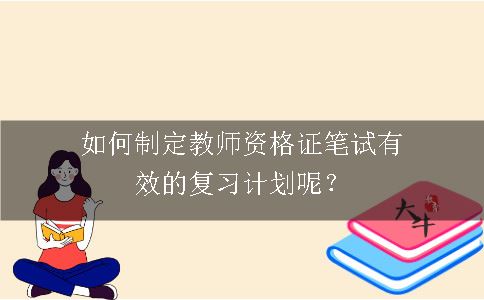 如何制定教师资格证笔试有效的复习计划呢？