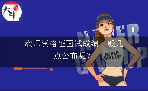 教师资格证面试成绩一般几点公布呢？