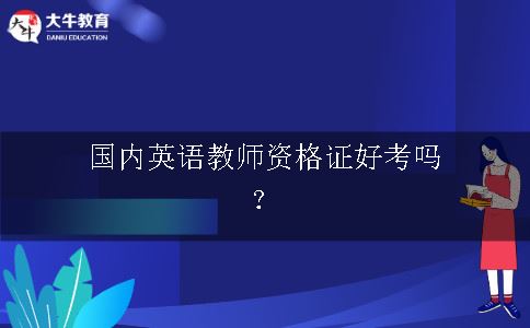 国内英语教师资格证好考吗？