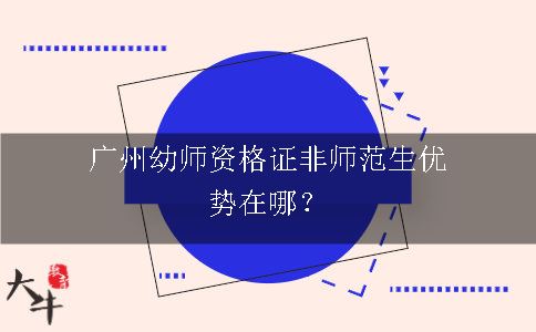广州幼师资格证非师范生优势在哪？