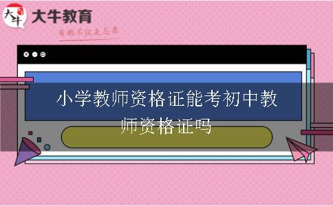 小学教师资格证能考初中教师资格证