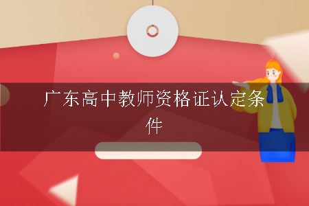 广东高中教师资格证认定条件