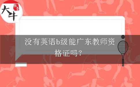 没有英语b级能广东教师资格证吗？