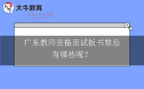 广东教师资格面试板书禁忌有哪些呢？