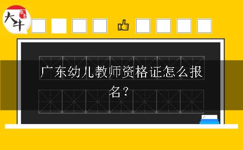 广东幼儿教师资格证怎么报名？