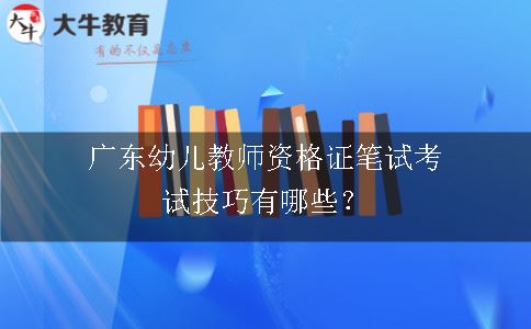 广东幼儿教师资格证笔试考试技巧有哪些？