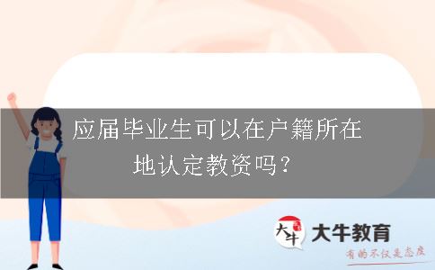 应届毕业生可以在户籍所在地认定教资吗？