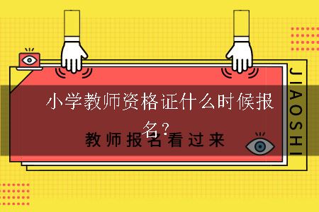 小学教师资格证什么时候报名？