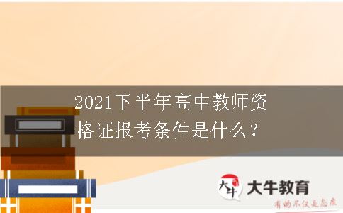 2021下半年高中教师资格证报考条件是什么？