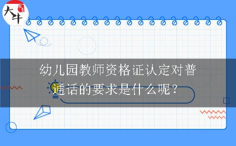 幼儿园教师资格证认定对普通话的要求是什么呢？