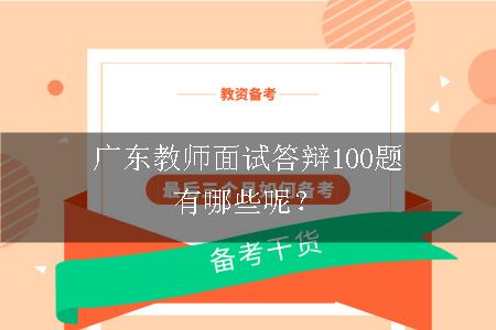 广东教师面试答辩100题有哪些呢？