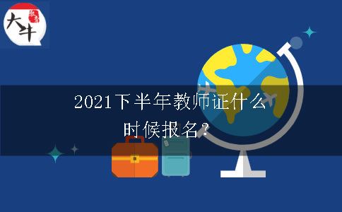 2021下半年教师证什么时候报名？