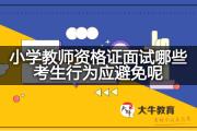 小学教师资格证面试哪些考生行为应避免呢？