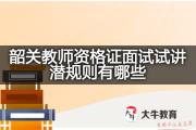 韶关教师资格证面试试讲潜规则有哪些？