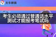 考生必须通过普通话水平测试才能报考笔试吗？