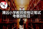 清远小学教师资格证笔试考哪些科目？