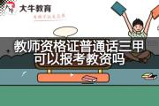 教师资格证普通话三甲可以报考教资吗？