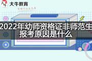 2022年幼师资格证非师范生报考原因是什么？