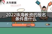 2022珠海教资的报名条件是什么？