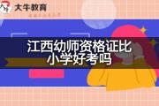 江西幼师资格证比小学好考吗？