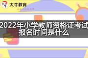 2022年小学教师资格证考试报名时间是多少？