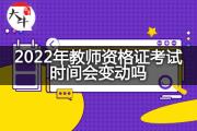 2022年教师资格证考试时间会变动吗？