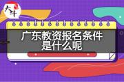 广东教资报名条件是什么呢？