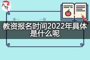 教资报名时间2022年具体是什么呢？