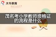 茂名考小学教师资格证的流程是什么？