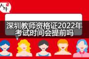 深圳教师资格证2022年考试时间会提前吗？