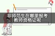 非师范生在哪里报考教师资格证呢？