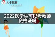 2022医学生可以考教师资格证吗？