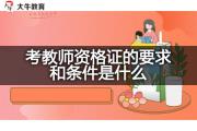 考教师资格证的要求和条件是什么？