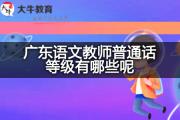 广东语文教师普通话等级有哪些呢？