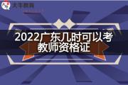 2022广东几时可以考教师资格证？