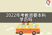 2022年考教资要本科学历吗？