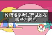 教师资格考试面试难在哪些方面呢？