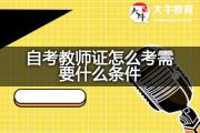 自考教师证怎么考需要什么条件？