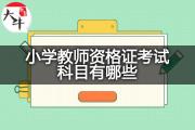 小学教师资格证考试科目有哪些？